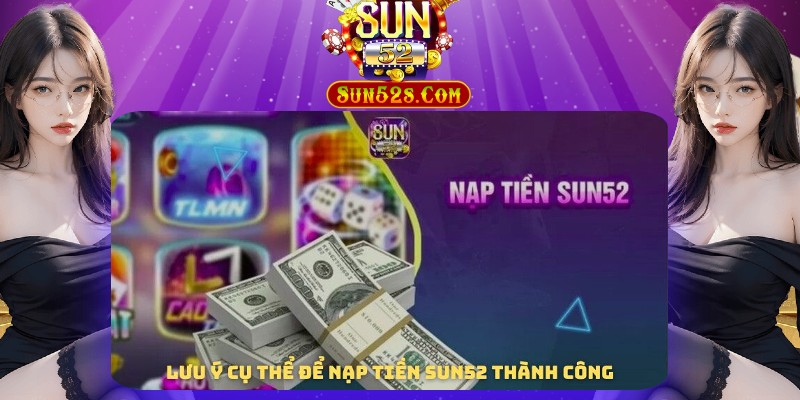 Lưu ý cụ thể để nạp tiền SUN52 thành công Lưu ý cụ thể để nạp tiền SUN52 thành công