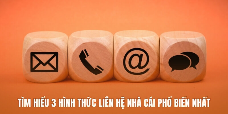 Tìm hiểu 3 hình thức liên hệ nhà cái phổ biến nhất