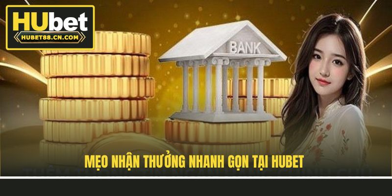 Mẹo nhận thưởng nhanh gọn tại HUBET