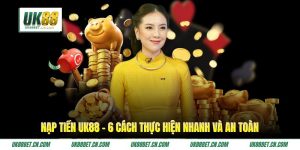 Nạp Tiền UK88 - 6 Cách Thực Hiện Nhanh Và An Toàn