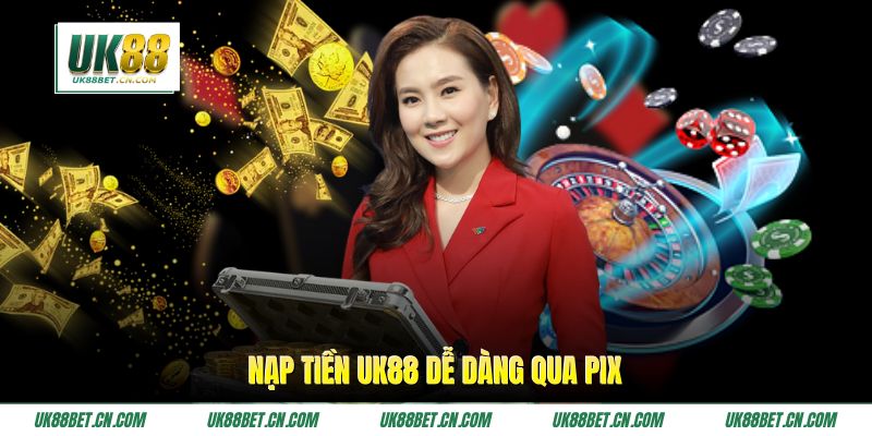 Nạp tiền UK88 dễ dàng qua Pix