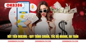 Rút Tiền OK8386 - Quy Trình Chuẩn, Tốc Độ Nhanh, An Toàn